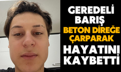 GEREDELİ BARIŞ BETON DİREĞE ÇARPARAK HAYATINI KAYBETTİ