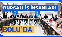 BURSALI İŞ İNSANLARI BOLU’DA