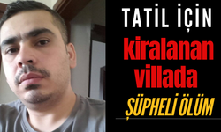 Tatil için kiralanan villada şüpheli ölüm