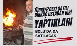 Türkiye'deki sayılı birkaç ustadan biri; Yaptıkları Bolu’da da satılacak