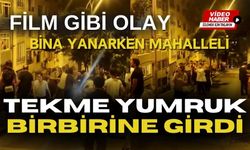 Film gibi olay: Bina yanarken mahalleli tekme yumruk birbirine girdi