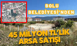 BOLU BELEDİYESİ’NDEN 45 MİLYON TL’LİK ARSA SATIŞI