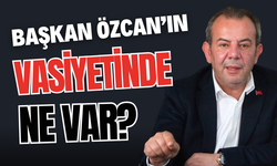 BAŞKAN ÖZCAN’IN VASİYETİNDE NE VAR?