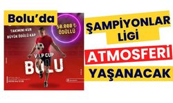 Bolu’da Şampiyonlar Ligi atmosferi yaşanacak