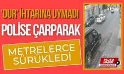 'Dur' ihtarına uymadı, polise çarparak metrelerce sürükledi