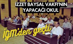 İzzet Baysal Vakfı’nın yapacağı okul İGM’den geçti