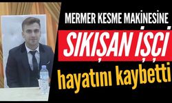 Mermer kesme makinesine sıkışan işçi hayatını kaybetti