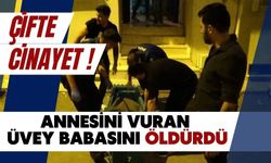 Çifte cinayet ! Annesini vuran üvey babasını öldürdü