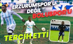 Erzurumspor'u değil, Boluspor'u tercih etti