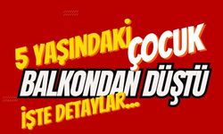 5 yaşındaki çocuk balkondan düştü