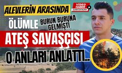 Alevlerin arasında ölümle burun buruna gelmişti, Ateş savaşçısı o anları anlattı