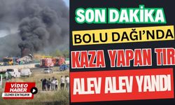 Bolu Dağı’nda kaza yapan tır alev alev yandı