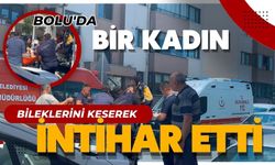 Bolu'da bir kadın bileklerini keserek intihar etti