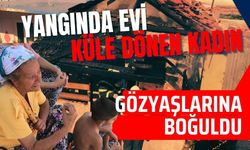 Yangında evi küle dönen kadın gözyaşlarına boğuldu