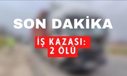 İŞ KAZASI: 2 ÖLÜ