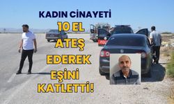 KADIN CİNAYETİ: 10 EL ATEŞ EDEREK EŞİNİ KATLETTİ!