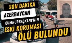 Azerbaycan Cumhurbaşkanı’nın eski koruması ölü bulundu!