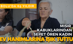 65 yıldır mısır kabuklarından sepet ören kadın ev hanımlarına ışık tuttu