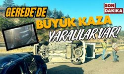 GEREDE’DE BÜYÜK KAZA, YARALILAR VAR!