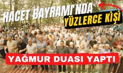 Hacet Bayramı'nda yüzlerce kişi yağmur duası yaptı