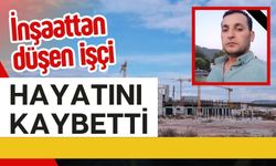 İnşaattan düşen işçi hayatını kaybetti