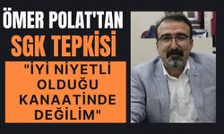 ÖMER POLAT'TAN SGK tepkisi; "iyi niyetli olduğu kanaatinde değilim"