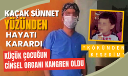 Kaçak sünnet yüzünden hayatı karardı: Küçük çocuğun cinsel organı kangren oldu