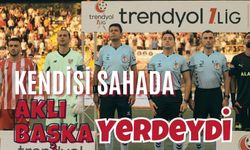 Kendisi Sahada Aklı Başka Yerdeydi