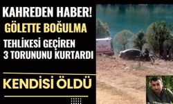 GÖLETTE BOĞULMA TEHLİKESİ GEÇİREN 3 TORUNUNU KURTARDI, KENDİSİ ÖLDÜ