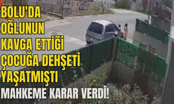 Bolu'da oğlunun kavga ettiği çocuğa dehşeti yaşatmıştı, mahkeme karar verdi!