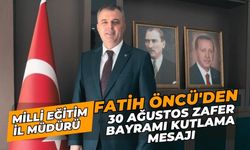 Milli Eğitim İl Müdürü Fatih Öncü'den 30 Ağustos Zafer Bayramı Kutlama Mesajı