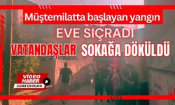 Müştemilatta başlayan yangın eve sıçradı: Vatandaşlar sokağa döküldü