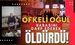 Öfkeli oğul, babasını darp ederek öldürdü