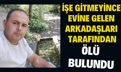 İşe gitmeyince evine gelen arkadaşları tarafından ölü bulundu