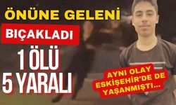 Önüne geleni bıçakladı, 1 ölü,5 yaralı