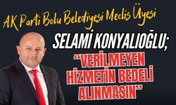 Konyalıoğlu; “Verilmeyen hizmetin bedeli alınmasın”