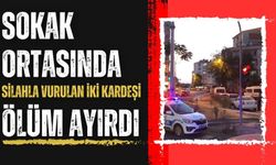 Sokak ortasında silahla vurulan iki kardeşi ölüm ayırdı