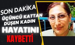 Üçüncü kattan düşen kadın hayatını kaybetti