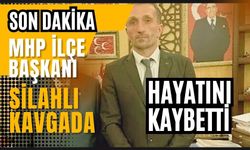 MHP İlçe Başkanı, silahlı kavgada hayatını kaybetti