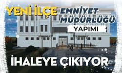 YENİ İLÇE EMNİYET MÜDÜRLÜĞÜ YAPIMI İHALEYE ÇIKIYOR