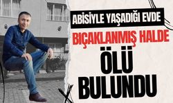 Abisiyle yaşadığı evde bıçaklanmış halde ölü bulundu