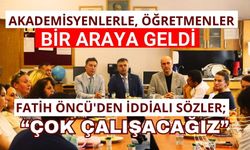 Akademisyenlerle, öğretmenler bir araya geldi  FATİH ÖNCÜ'DEN İDDİALI SÖZLER; “ÇOK ÇALIŞACAĞIZ”