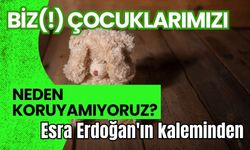 BİZ(!) ÇOCUKLARIMIZI NEDEN KORUYAMIYORUZ?