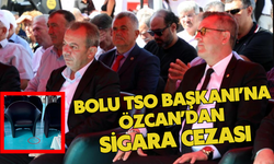 BOLU TSO BAŞKANI’NA ÖZCAN’DAN SİGARA CEZASI