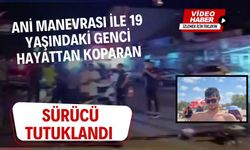 ANİ MANEVRASI İLE 19 YAŞINDAKİ GENCİ HAYATTAN KOPARAN SÜRÜCÜ TUTUKLANDI