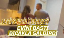 Eski sevgili dehşeti: Evini bastı, bıçakla saldırdı