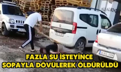 Fazla su isteyince sopayla dövülerek öldürüldü