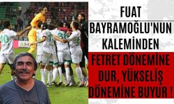 FETRET DÖNEMİNE DUR, YÜKSELİŞ DÖNEMİNE BUYUR !