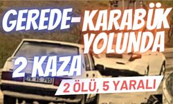 Gerede-Karabük Yolunda 2 Kaza; 2 Ölü, 5 Yaralı