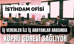 İSTİHDAM OFİSİ, İŞ VERENLER İLE İŞ ARAYANLAR ARASINDA KÖPRÜ GÖREVİ SAĞLIYOR